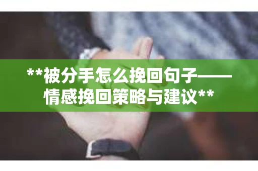 **被分手怎么挽回句子——情感挽回策略与建议**