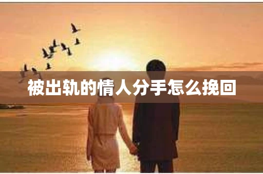 被出轨的情人分手怎么挽回
