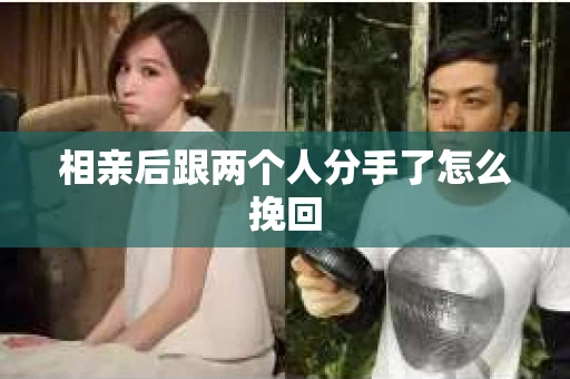 相亲后跟两个人分手了怎么挽回