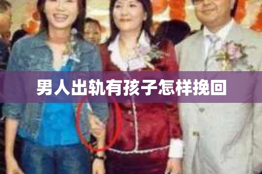 男人出轨有孩子怎样挽回