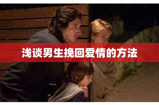浅谈男生挽回爱情的方法