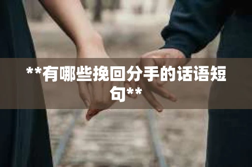 **有哪些挽回分手的话语短句**