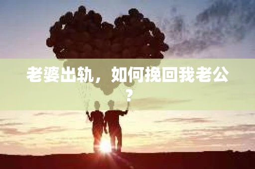 老婆出轨，如何挽回我老公？