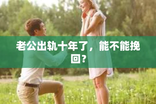 老公出轨十年了，能不能挽回？