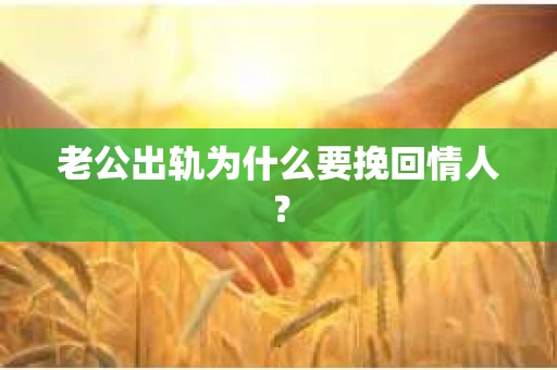 老公出轨为什么要挽回情人？