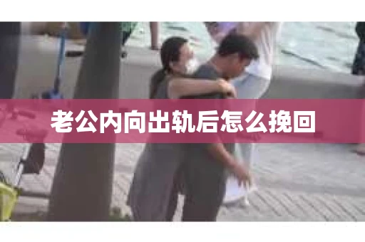 老公内向出轨后怎么挽回