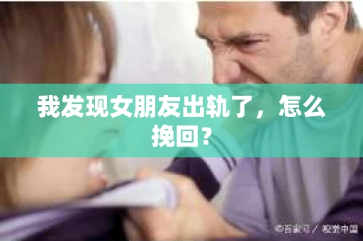 我发现女朋友出轨了，怎么挽回？