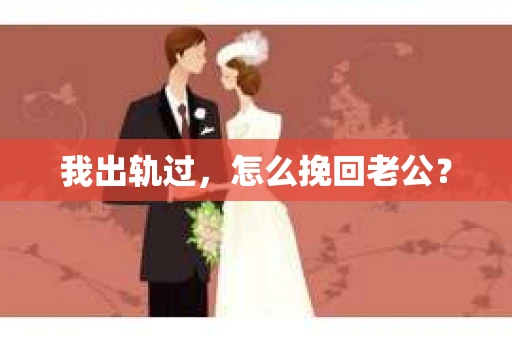 我出轨过，怎么挽回老公？