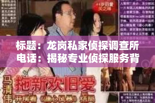 标题：龙岗私家侦探调查所电话：揭秘专业侦探服务背后的故事