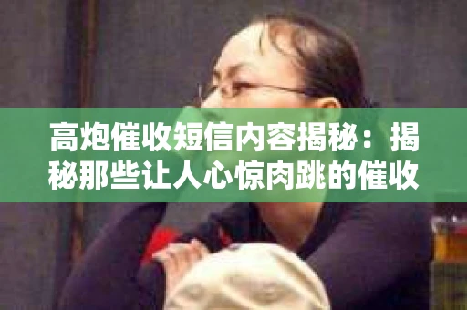 高炮催收短信内容揭秘：揭秘那些让人心惊肉跳的催收手段
