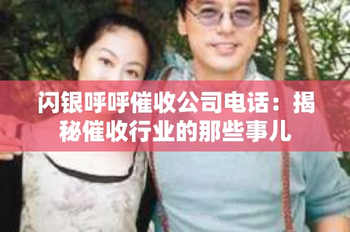 闪银呼呼催收公司电话：揭秘催收行业的那些事儿