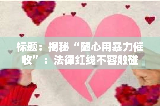 标题：揭秘“随心用暴力催收”：法律红线不容触碰