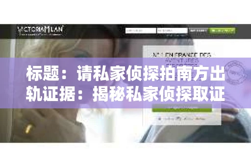 标题：请私家侦探拍南方出轨证据：揭秘私家侦探取证过程