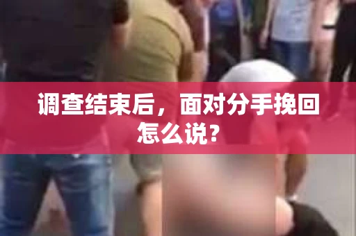 调查结束后，面对分手挽回怎么说？