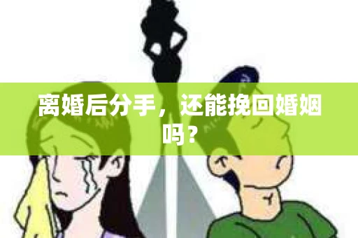 离婚后分手，还能挽回婚姻吗？