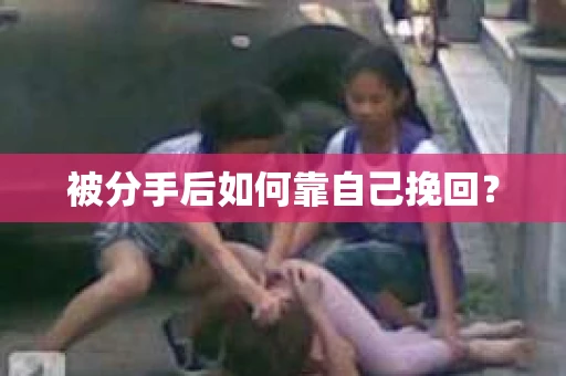 被分手后如何靠自己挽回？