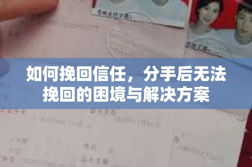 如何挽回信任，分手后无法挽回的困境与解决方案