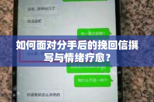 如何面对分手后的挽回信撰写与情绪疗愈? 如何面对分手后的挽回信撰写与情绪疗愈?