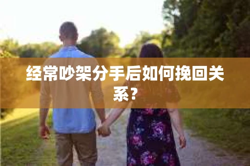 经常吵架分手后如何挽回关系？