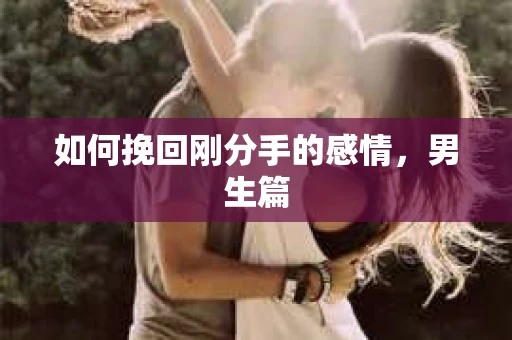 如何挽回刚分手的感情，男生篇