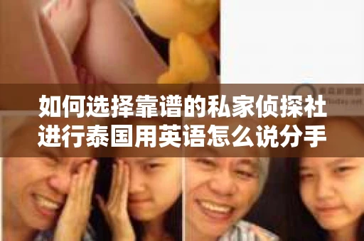 如何选择靠谱的私家侦探社进行泰国用英语怎么说分手挽回服务？