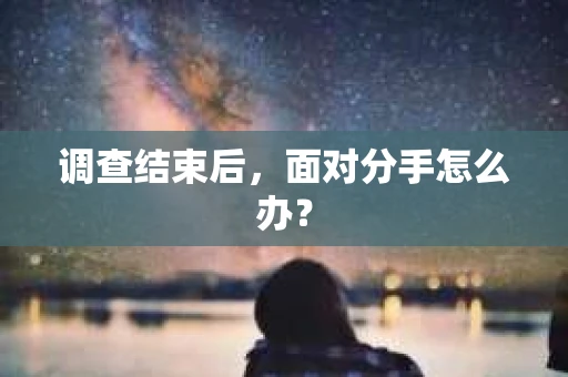 调查结束后，面对分手怎么办？