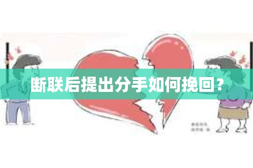 断联后提出分手如何挽回？