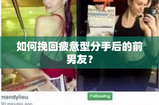 如何挽回疲惫型分手后的前男友？
