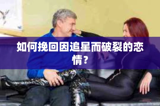 如何挽回因追星而破裂的恋情？